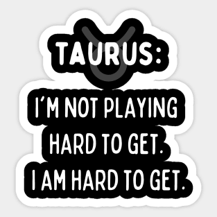 Taurus Zodiac signs quote - I'm not playing hard to get. I am hard to get Sticker